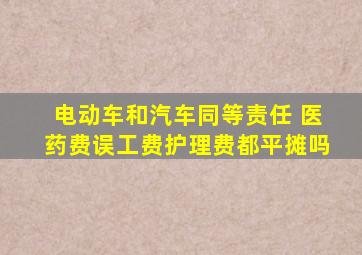 电动车和汽车同等责任 医药费误工费护理费都平摊吗